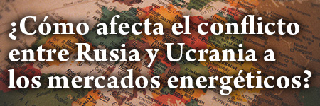 ¿Cómo afecta el conflicto entre Rusia y Ucrania a los mercados energéticos?