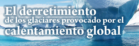 El derretimiento de los glaciares provocado por el calentamiento global